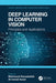Deep Learning in Computer Vision: Principles and Applications by Mahmoud Hassaballah