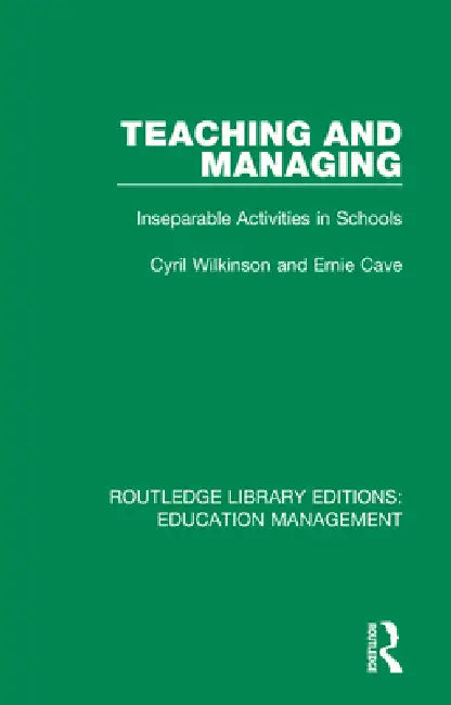 Teaching and Managing: Inseparable Activities in Schools by Cyril Wilkinson