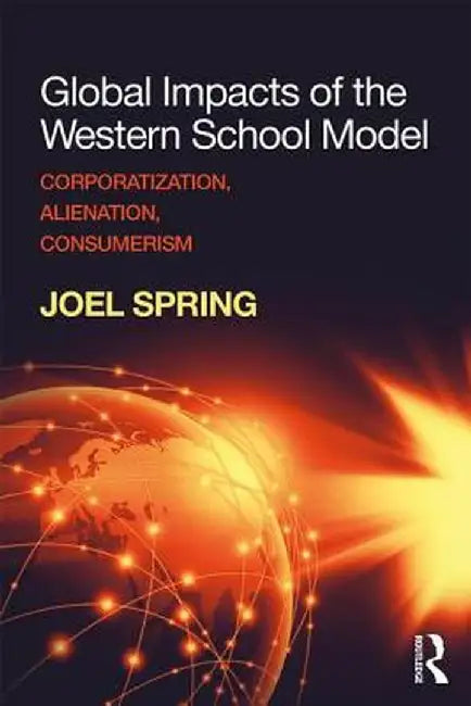 Global Impacts of the Western School Model: Corporatization, Alienation, Consumerism by Joel Spring