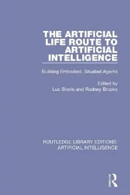 The Artificial Life Route to Artificial Intelligence: Building Embodied, Situated Agents by Luc Steels