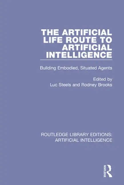 The Artificial Life Route to Artificial Intelligence: Building Embodied, Situated Agents by Luc Steels