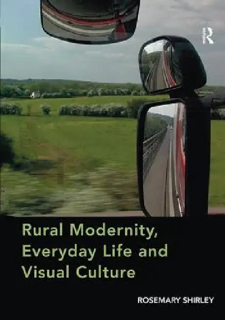 Rural Modernity, Everyday Life and Visual Culture by Rosemary Shirley