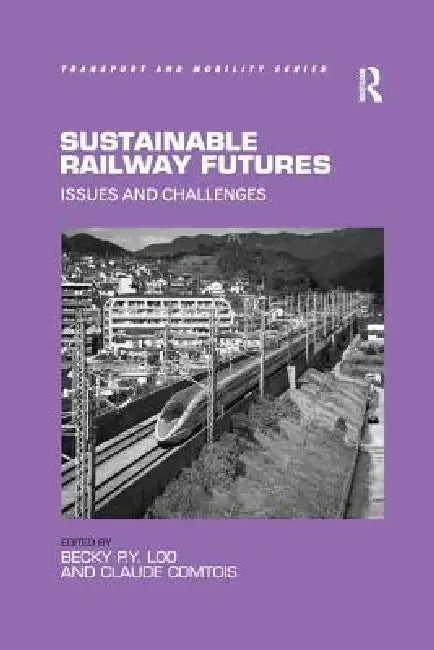 Sustainable Railway Futures: Issues and Challenges by Becky P. y. Loo