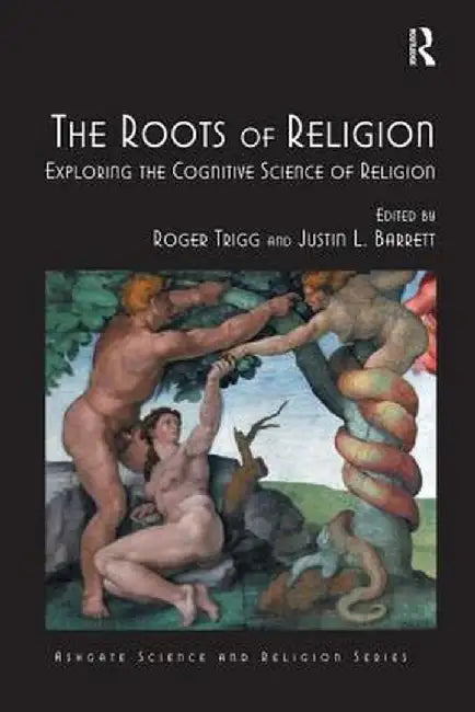 The Roots of Religion: Exploring the Cognitive Science of Religion by Roger Trigg