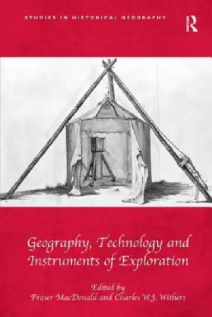 Geography, Technology and Instruments of Exploration by Fraser MacDonald