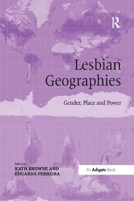 Lesbian Geographies: Gender, Place and Power by Kath Browne