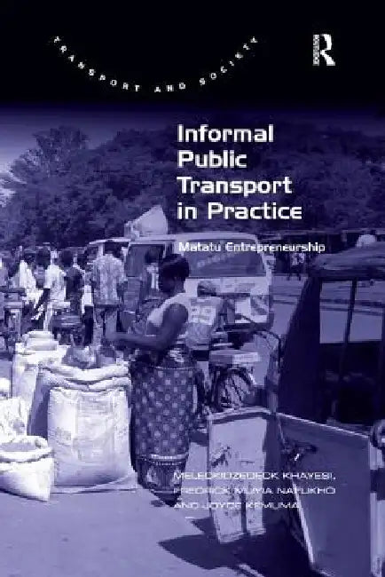 Informal Public Transport in Practice: Matatu Entrepreneurship by Meleckidzedeck Khayesi