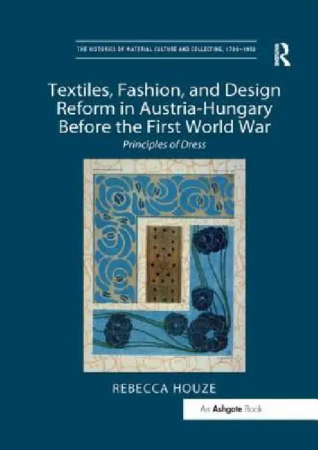 Textiles, Fashion, and Design Reform in Austria-Hungary Before the First World War: Principles of Dress by Rebecca Houze