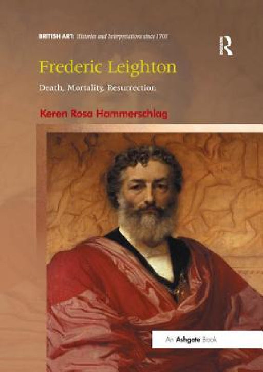 Frederic Leighton: Death, Mortality, Resurrection by Keren Rosa Hammerschlag