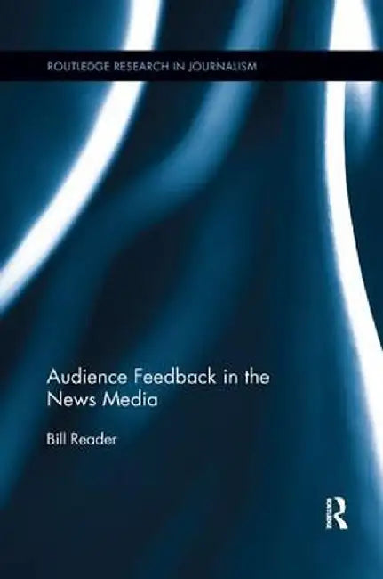 Audience Feedback in the News Media by Bill Reader