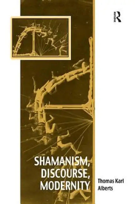 Shamanism, Discourse, Modernity by Thomas Karl Alberts