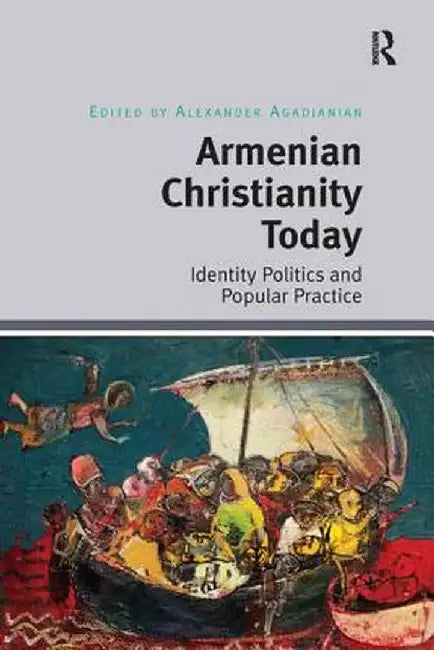 Armenian Christianity Today: Identity Politics and Popular Practice by Alexander Agadjanian