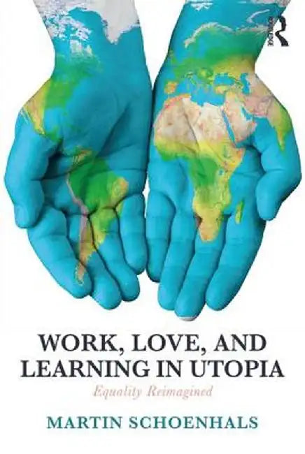 Work, Love, and Learning in Utopia: Equality Reimagined by Martin Schoenhals