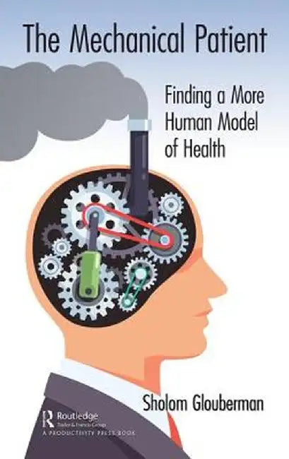 The Mechanical Patient: Finding a More Human Model of Health by Sholom Glouberman