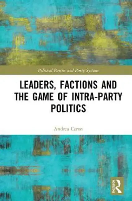 Leaders, Factions and the Game of Intra-Party Politics by Andrea Ceron