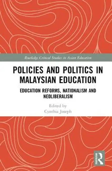 Policies and Politics in Malaysian Education: Education Reforms, Nationalism and Neoliberalism by Cynthia Joseph