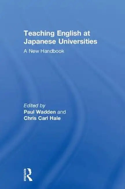 Teaching English at Japanese Universities: A New Handbook by Paul Wadden