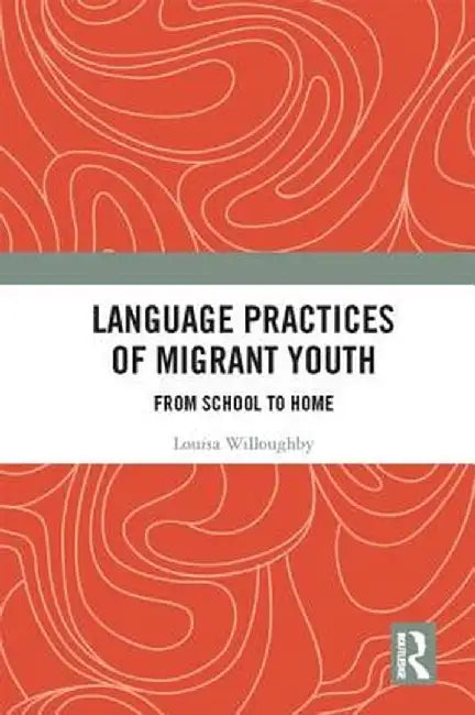 Language Practices of Migrant Youth: From School to Home by Louisa Willoughby