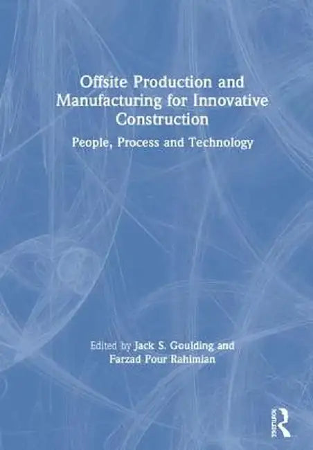 Offsite Production and Manufacturing for Innovative Construction: People, Process and Technology by Jack S. Goulding