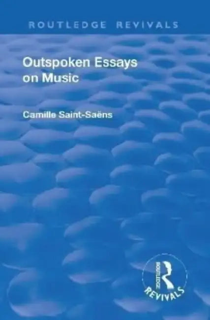 Revival: Outspoken Essays on Music (1922) by Camille Saint-Saens