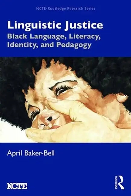 Linguistic Justice: Black Language, Literacy, Identity, and Pedagogy by Baker-Bell, April