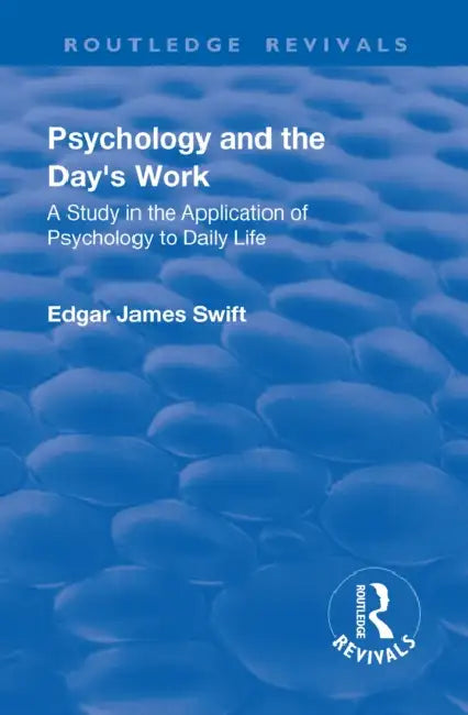Revival: Psychology and the Day's Work (1918): A Study in Application of Psychology to Daily Life by Edgar James Swift