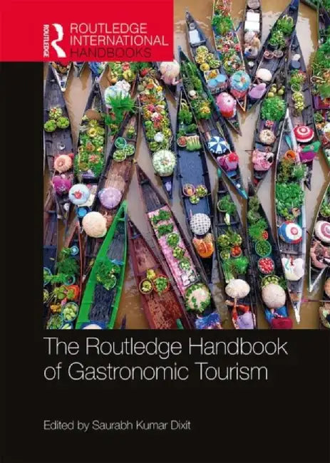 The Routledge Handbook of Gastronomic Tourism by Saurabh Kumar Dixit