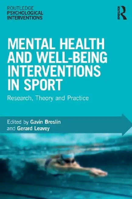 Mental Health and Well-being Interventions in Sport: Research, Theory and Practice by Gavin Breslin, Gerard Leavey