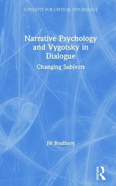 Narrative Psychology and Vygotsky in Dialogue: Changing Subjects by Jill Bradbury