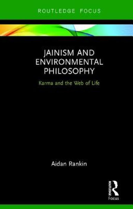 Jainism and Environmental Philosophy: Karma and the Web of Life by Aidan Rankin