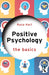 Positive Psychology - the basics: The Basics by Rona Hart