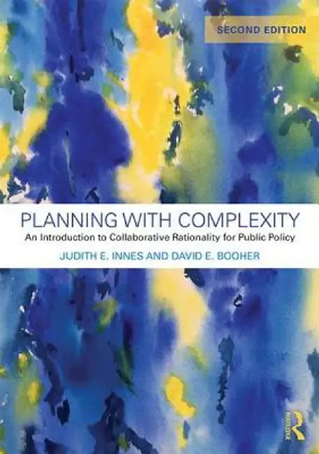 Planning with Complexity: An Introduction to Collaborative Rationality for Public Policy by Judith E. Innes