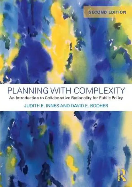 Planning with Complexity: An Introduction to Collaborative Rationality for Public Policy by Judith E. Innes