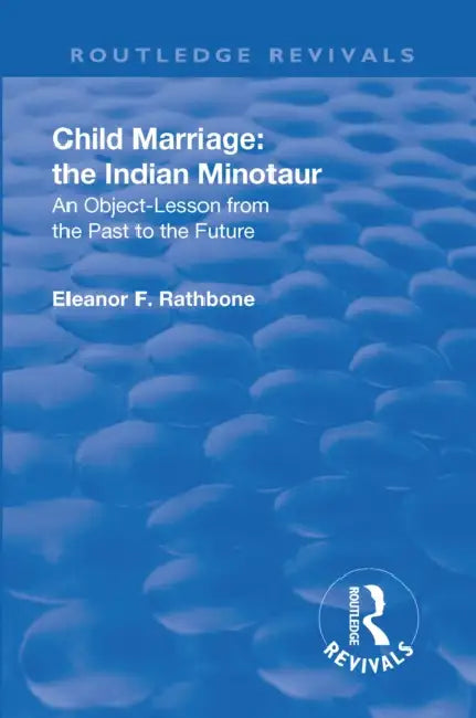 Revival: Child Marriage: The Indian Minotaur (1934): An Object-Lesson from the Past to the Future by Eleanor F. Rathbone