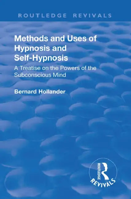 Revival: Methods and Uses of Hypnosis and Self Hypnosis (1928): A Treatise on the Powers of the Subconscious Mind by Bernard Hollander