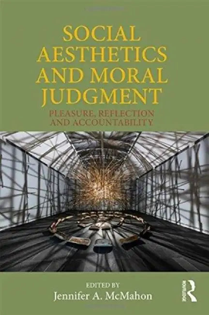 Social Aesthetics and Moral Judgment: Pleasure, Reflection and Accountability by Jennifer A. McMahon