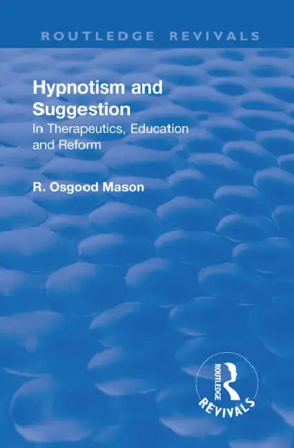 Revival: Hypnotism and Suggestion (1901): In Therapeutics, Education and Reform by R. Osgood Mason