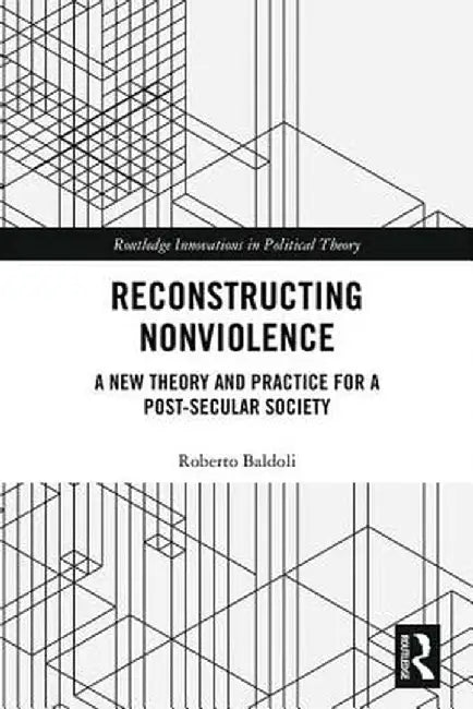 Reconstructing Nonviolence: A New Theory and Practice for a Post-Secular Society by Roberto Baldoli