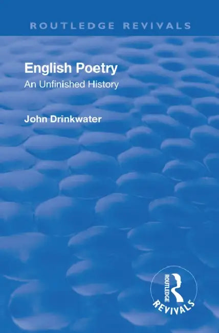 Revival: English Poetry: An Unfinished History (1938): An Unfinished History by John Drinkwater