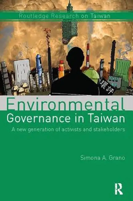 Environmental Governance in Taiwan: A New Generation of Activists and Stakeholders by Simona A. Grano