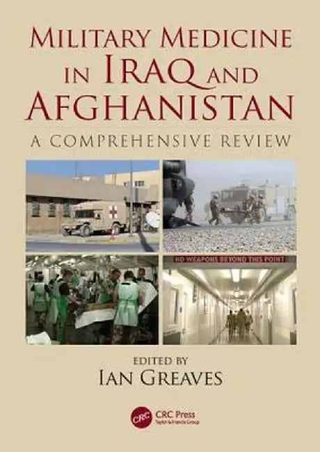 Military Medicine in Iraq and Afghanistan: A Comprehensive Review by Ian Greaves