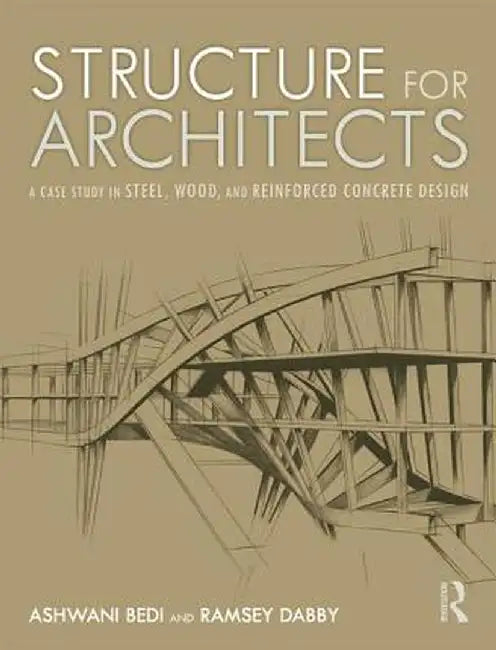 Structure for Architects: A Case Study in Steel, Wood, and Reinforced Concrete Design by Ashwani Bedi