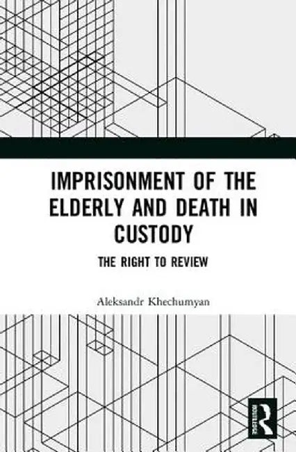 Imprisonment of the Elderly and Death in Custody: The Right to Review by Aleksandr Khechumyan