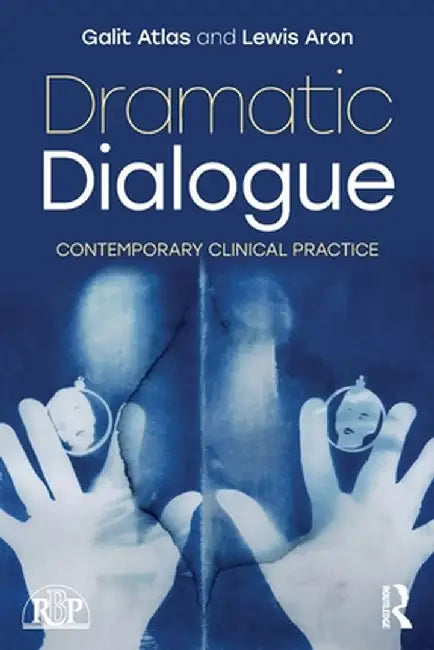Dramatic Dialogue: Contemporary Clinical Practice by Galit Atlas