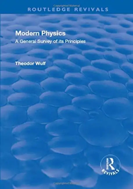 Revival: Modern Physics (1930): A General Survey of Its Principles by Theodor Wulf