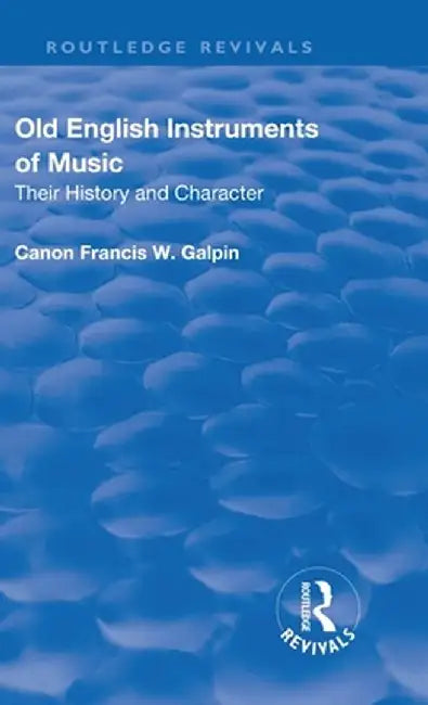 Revival: Old English Instruments of Music (1910): Their History and Character by Francis W. Galphin