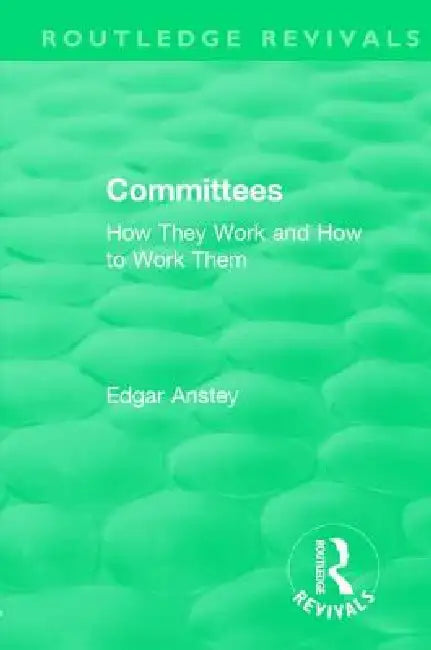 Routledge Revivals: Committees (1963): How They Work and How to Work Them by Edgar Anstey