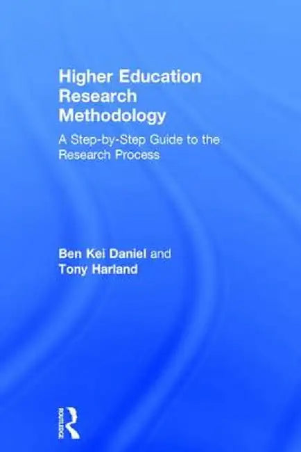 Higher Education Research Methodology: A Step-by-Step Guide to the Research Process by Ben Kei Daniel
