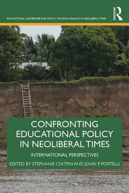 Confronting Educational Policy in Neoliberal Times: International Perspectives by Stephanie Chitpin