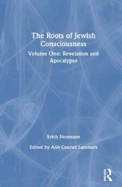 The Roots of Jewish Consciousness, Volume One: Revelation and Apocalypse by Ann Conrad Lammers
